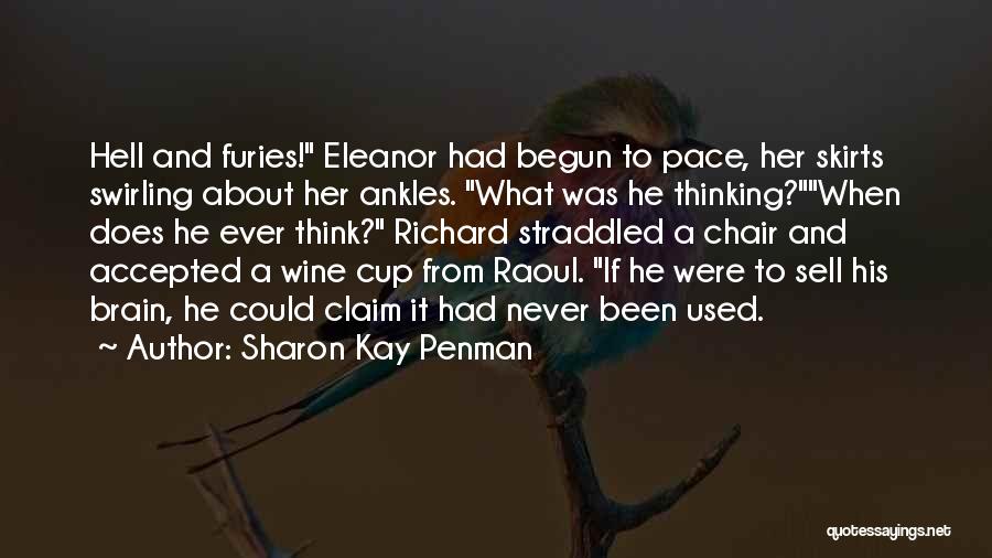 Sharon Kay Penman Quotes: Hell And Furies! Eleanor Had Begun To Pace, Her Skirts Swirling About Her Ankles. What Was He Thinking?when Does He