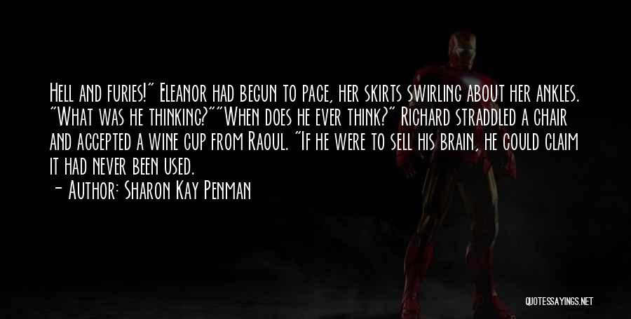 Sharon Kay Penman Quotes: Hell And Furies! Eleanor Had Begun To Pace, Her Skirts Swirling About Her Ankles. What Was He Thinking?when Does He
