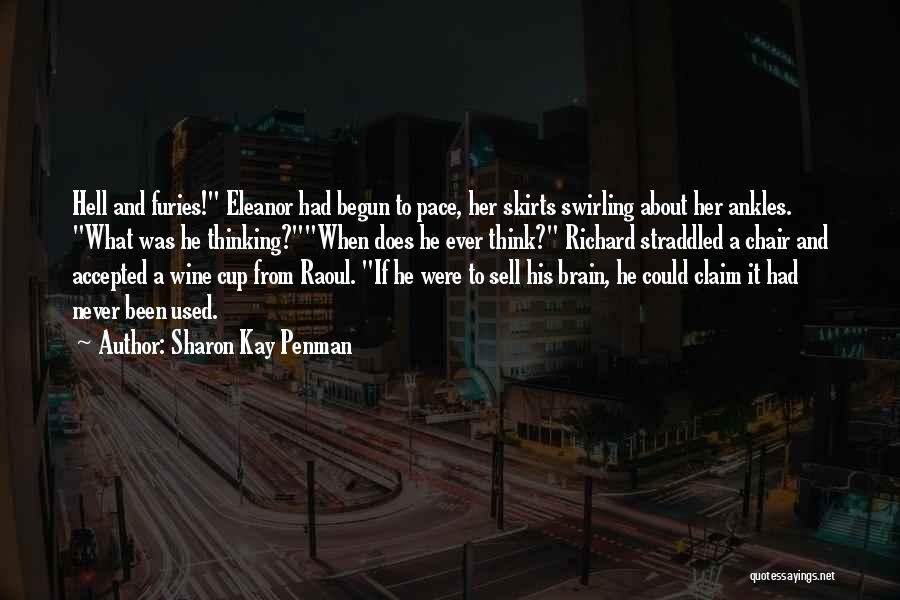 Sharon Kay Penman Quotes: Hell And Furies! Eleanor Had Begun To Pace, Her Skirts Swirling About Her Ankles. What Was He Thinking?when Does He