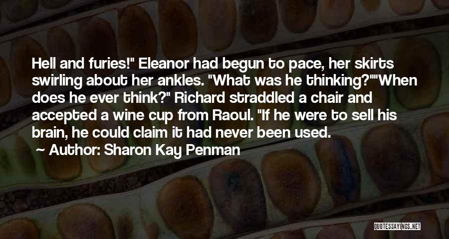 Sharon Kay Penman Quotes: Hell And Furies! Eleanor Had Begun To Pace, Her Skirts Swirling About Her Ankles. What Was He Thinking?when Does He