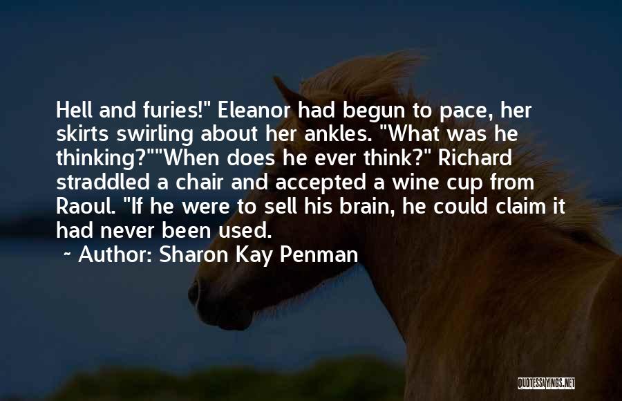 Sharon Kay Penman Quotes: Hell And Furies! Eleanor Had Begun To Pace, Her Skirts Swirling About Her Ankles. What Was He Thinking?when Does He