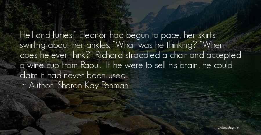 Sharon Kay Penman Quotes: Hell And Furies! Eleanor Had Begun To Pace, Her Skirts Swirling About Her Ankles. What Was He Thinking?when Does He