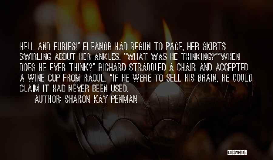 Sharon Kay Penman Quotes: Hell And Furies! Eleanor Had Begun To Pace, Her Skirts Swirling About Her Ankles. What Was He Thinking?when Does He
