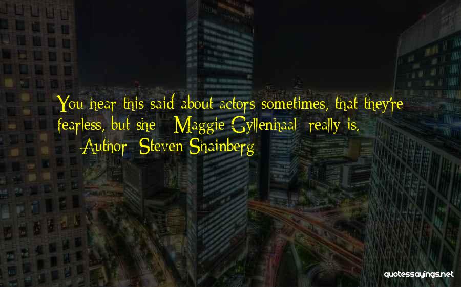 Steven Shainberg Quotes: You Hear This Said About Actors Sometimes, That They're Fearless, But She [ Maggie Gyllenhaal] Really Is.