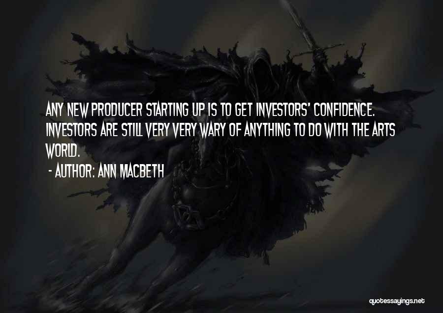 Ann Macbeth Quotes: Any New Producer Starting Up Is To Get Investors' Confidence. Investors Are Still Very Very Wary Of Anything To Do