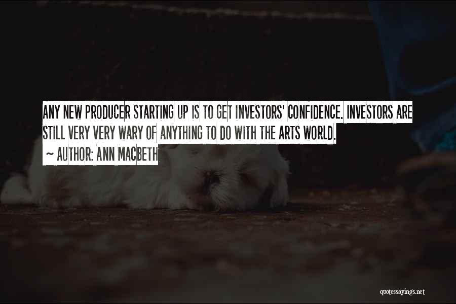 Ann Macbeth Quotes: Any New Producer Starting Up Is To Get Investors' Confidence. Investors Are Still Very Very Wary Of Anything To Do