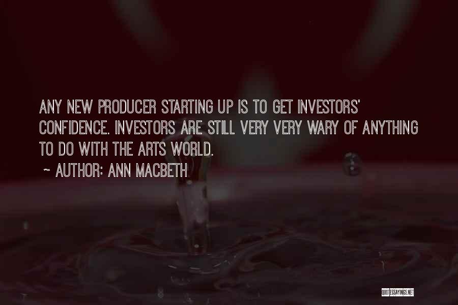 Ann Macbeth Quotes: Any New Producer Starting Up Is To Get Investors' Confidence. Investors Are Still Very Very Wary Of Anything To Do