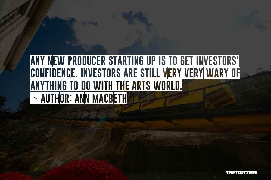 Ann Macbeth Quotes: Any New Producer Starting Up Is To Get Investors' Confidence. Investors Are Still Very Very Wary Of Anything To Do
