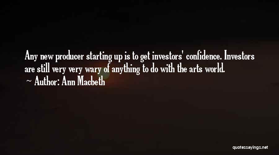 Ann Macbeth Quotes: Any New Producer Starting Up Is To Get Investors' Confidence. Investors Are Still Very Very Wary Of Anything To Do