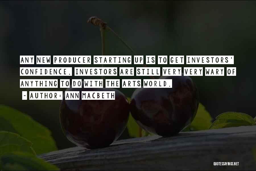 Ann Macbeth Quotes: Any New Producer Starting Up Is To Get Investors' Confidence. Investors Are Still Very Very Wary Of Anything To Do