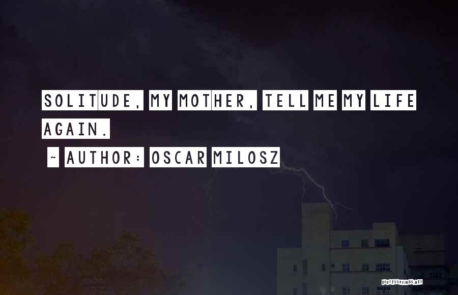 Oscar Milosz Quotes: Solitude, My Mother, Tell Me My Life Again.
