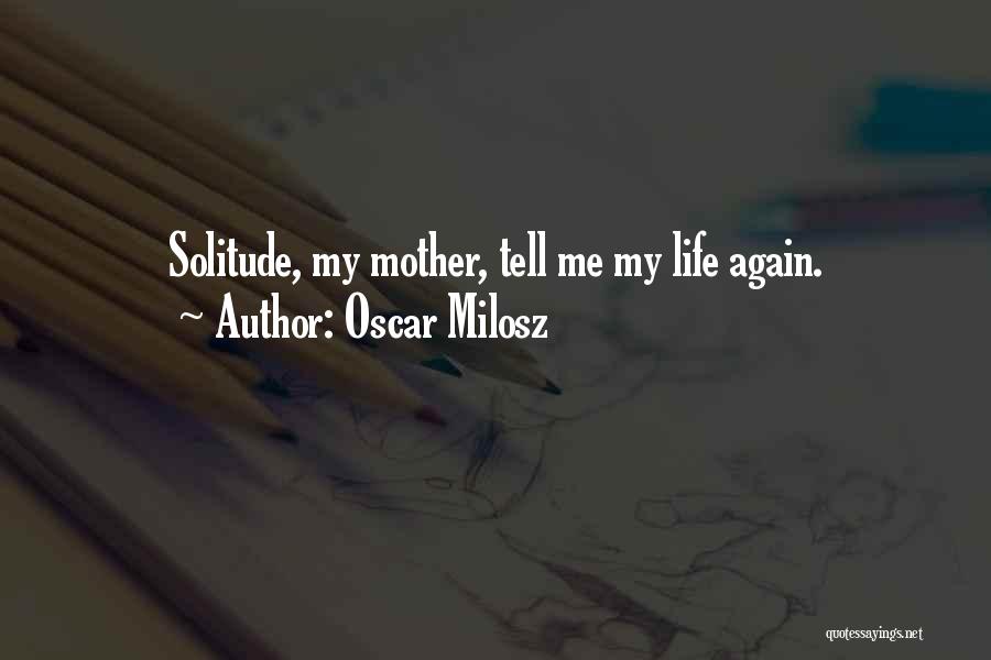 Oscar Milosz Quotes: Solitude, My Mother, Tell Me My Life Again.