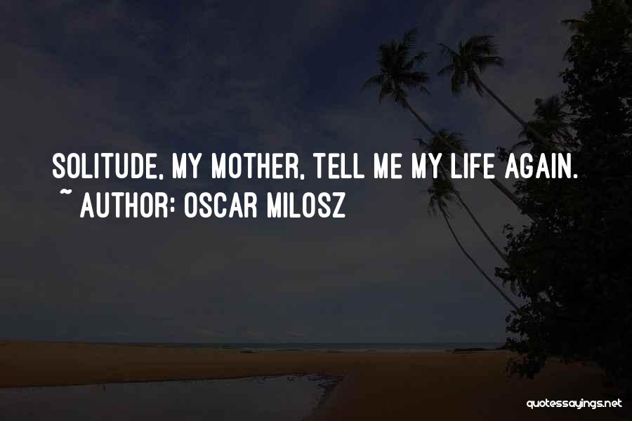 Oscar Milosz Quotes: Solitude, My Mother, Tell Me My Life Again.