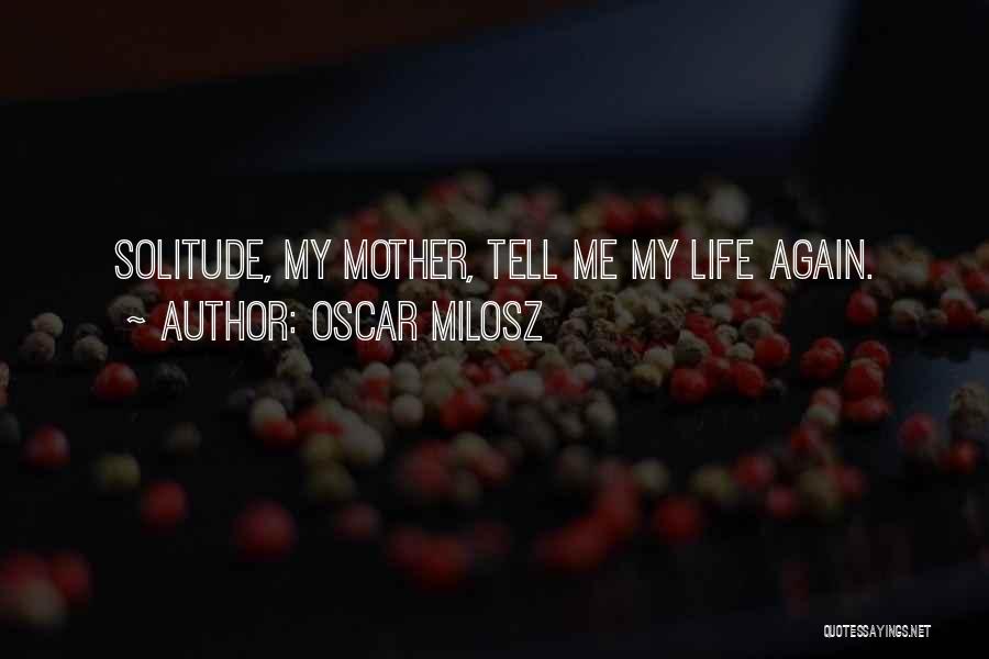 Oscar Milosz Quotes: Solitude, My Mother, Tell Me My Life Again.