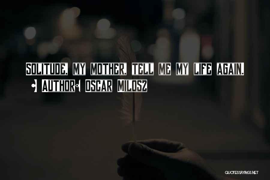 Oscar Milosz Quotes: Solitude, My Mother, Tell Me My Life Again.
