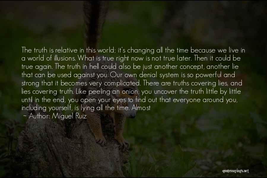 Miguel Ruiz Quotes: The Truth Is Relative In This World; It's Changing All The Time Because We Live In A World Of Illusions.