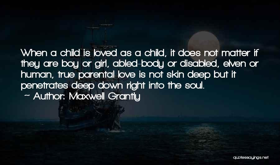 Maxwell Grantly Quotes: When A Child Is Loved As A Child, It Does Not Matter If They Are Boy Or Girl, Abled-body Or