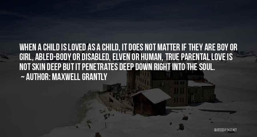 Maxwell Grantly Quotes: When A Child Is Loved As A Child, It Does Not Matter If They Are Boy Or Girl, Abled-body Or