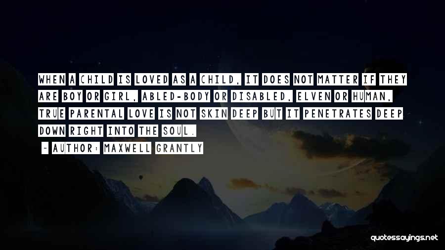 Maxwell Grantly Quotes: When A Child Is Loved As A Child, It Does Not Matter If They Are Boy Or Girl, Abled-body Or