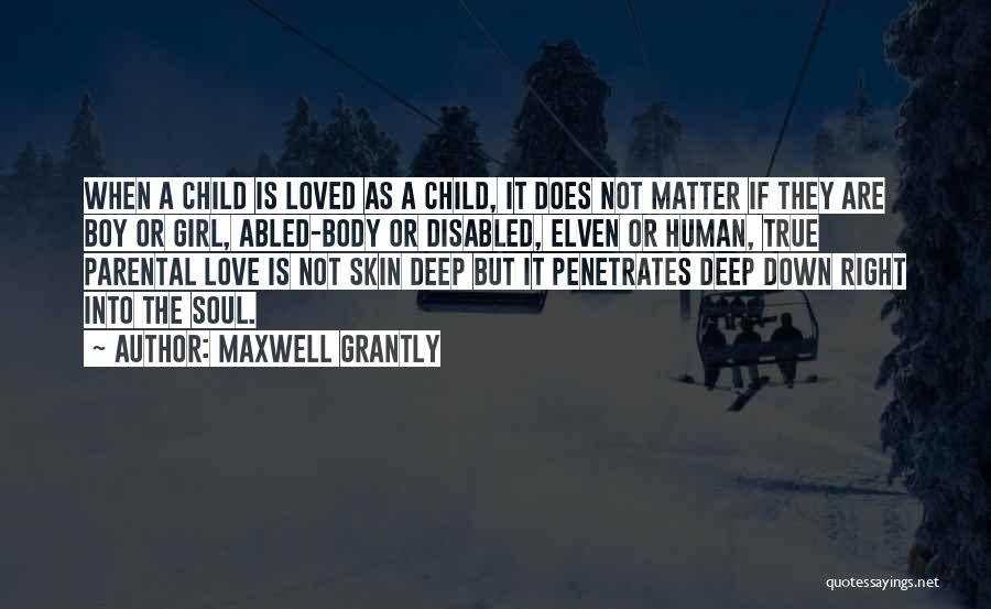 Maxwell Grantly Quotes: When A Child Is Loved As A Child, It Does Not Matter If They Are Boy Or Girl, Abled-body Or