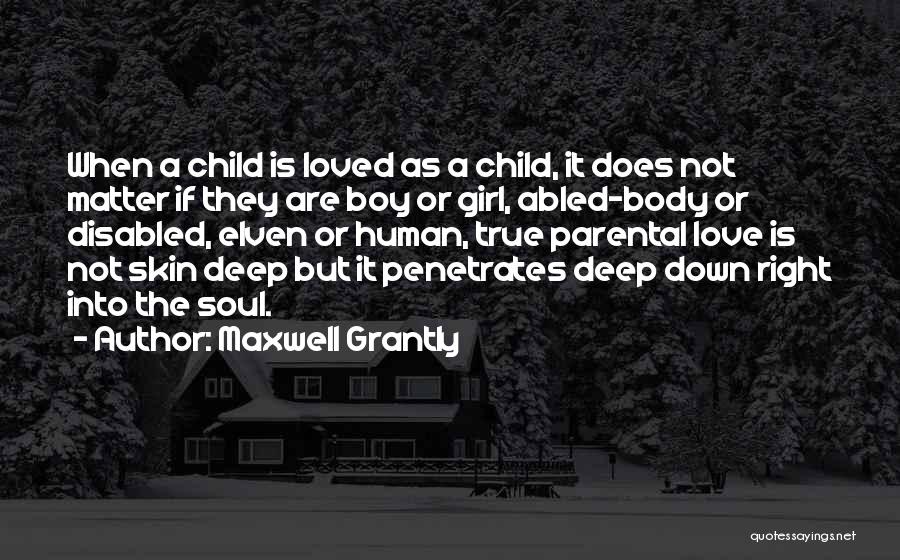 Maxwell Grantly Quotes: When A Child Is Loved As A Child, It Does Not Matter If They Are Boy Or Girl, Abled-body Or