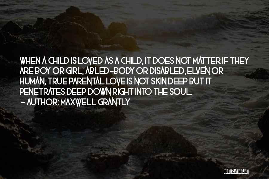 Maxwell Grantly Quotes: When A Child Is Loved As A Child, It Does Not Matter If They Are Boy Or Girl, Abled-body Or