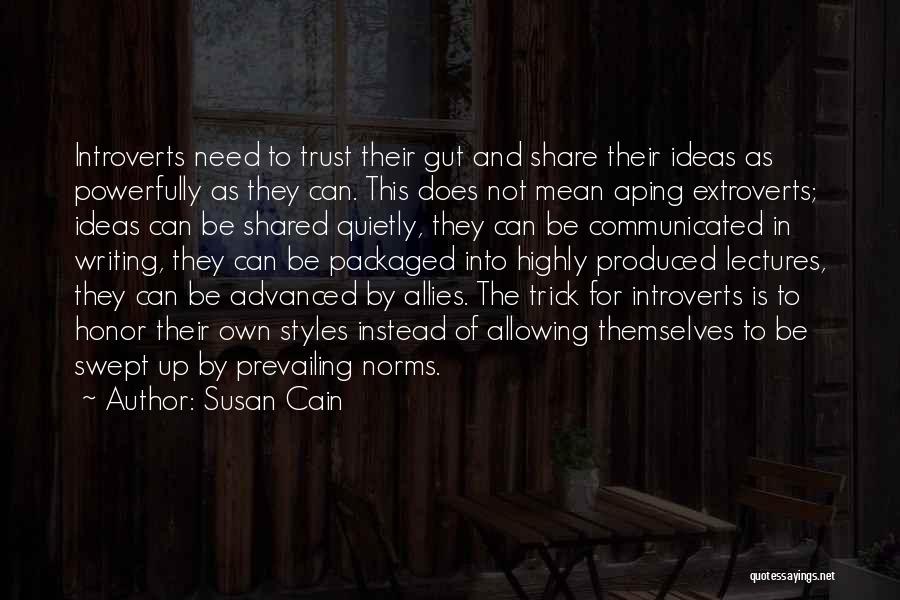 Susan Cain Quotes: Introverts Need To Trust Their Gut And Share Their Ideas As Powerfully As They Can. This Does Not Mean Aping