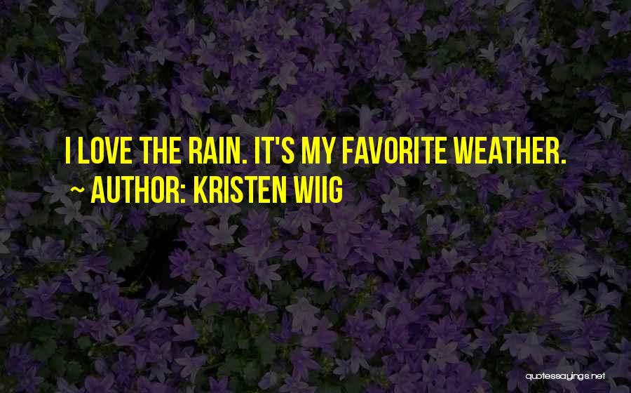 Kristen Wiig Quotes: I Love The Rain. It's My Favorite Weather.