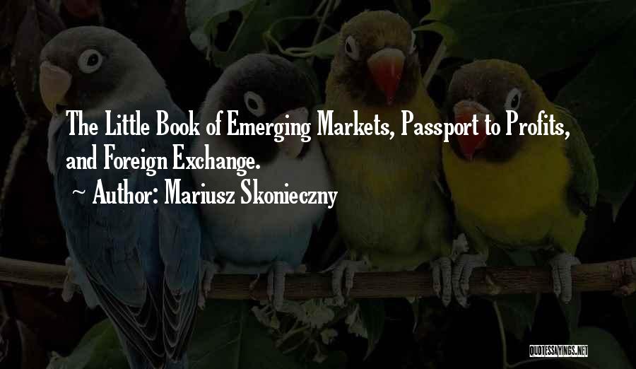 Mariusz Skonieczny Quotes: The Little Book Of Emerging Markets, Passport To Profits, And Foreign Exchange.