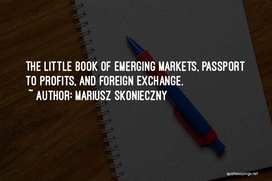 Mariusz Skonieczny Quotes: The Little Book Of Emerging Markets, Passport To Profits, And Foreign Exchange.