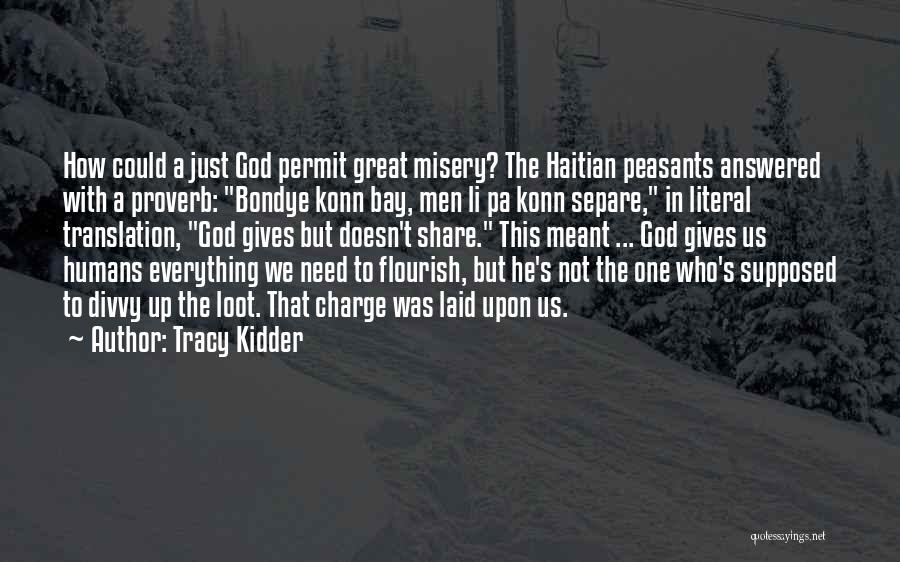 Tracy Kidder Quotes: How Could A Just God Permit Great Misery? The Haitian Peasants Answered With A Proverb: Bondye Konn Bay, Men Li