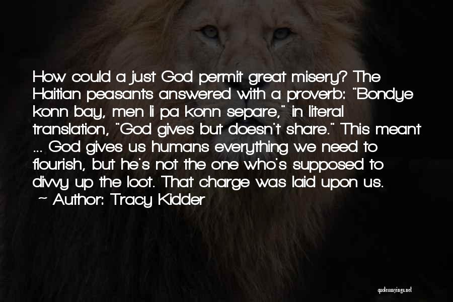 Tracy Kidder Quotes: How Could A Just God Permit Great Misery? The Haitian Peasants Answered With A Proverb: Bondye Konn Bay, Men Li