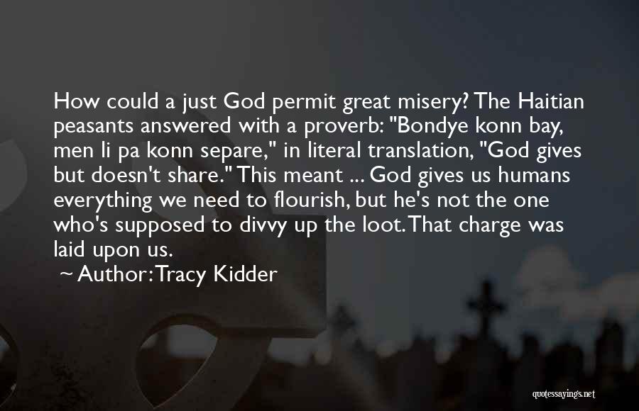 Tracy Kidder Quotes: How Could A Just God Permit Great Misery? The Haitian Peasants Answered With A Proverb: Bondye Konn Bay, Men Li