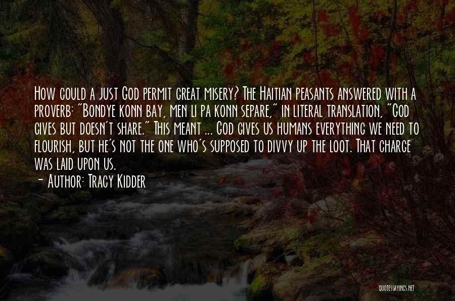 Tracy Kidder Quotes: How Could A Just God Permit Great Misery? The Haitian Peasants Answered With A Proverb: Bondye Konn Bay, Men Li