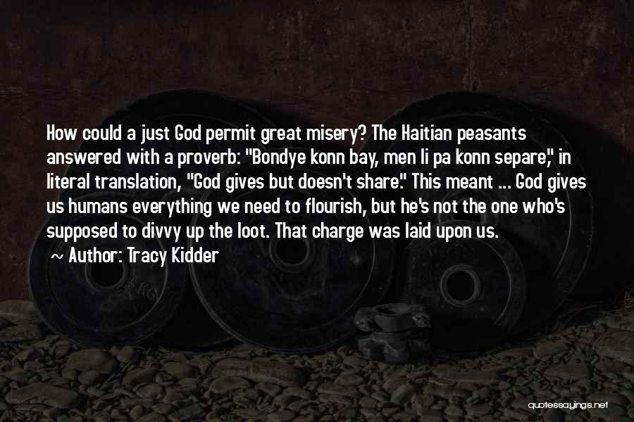 Tracy Kidder Quotes: How Could A Just God Permit Great Misery? The Haitian Peasants Answered With A Proverb: Bondye Konn Bay, Men Li