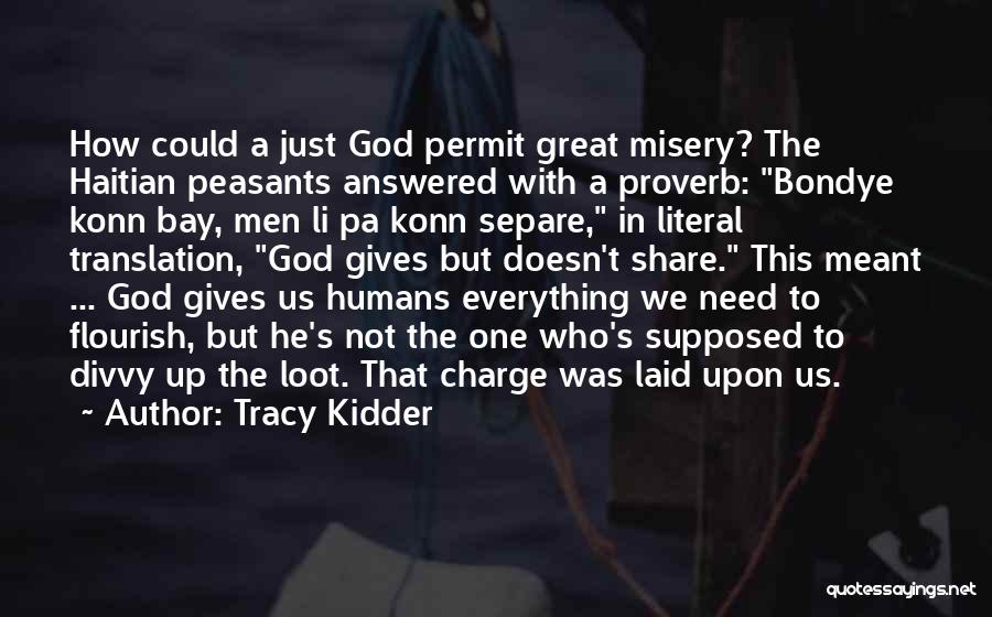 Tracy Kidder Quotes: How Could A Just God Permit Great Misery? The Haitian Peasants Answered With A Proverb: Bondye Konn Bay, Men Li