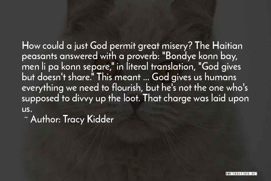 Tracy Kidder Quotes: How Could A Just God Permit Great Misery? The Haitian Peasants Answered With A Proverb: Bondye Konn Bay, Men Li