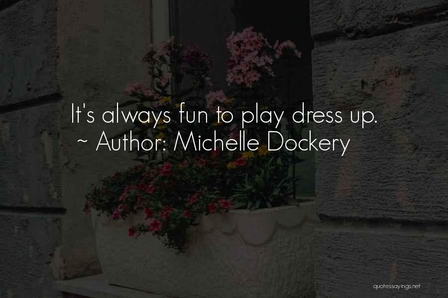 Michelle Dockery Quotes: It's Always Fun To Play Dress Up.