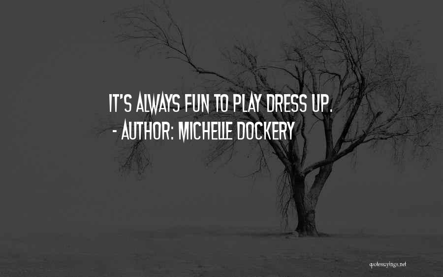 Michelle Dockery Quotes: It's Always Fun To Play Dress Up.