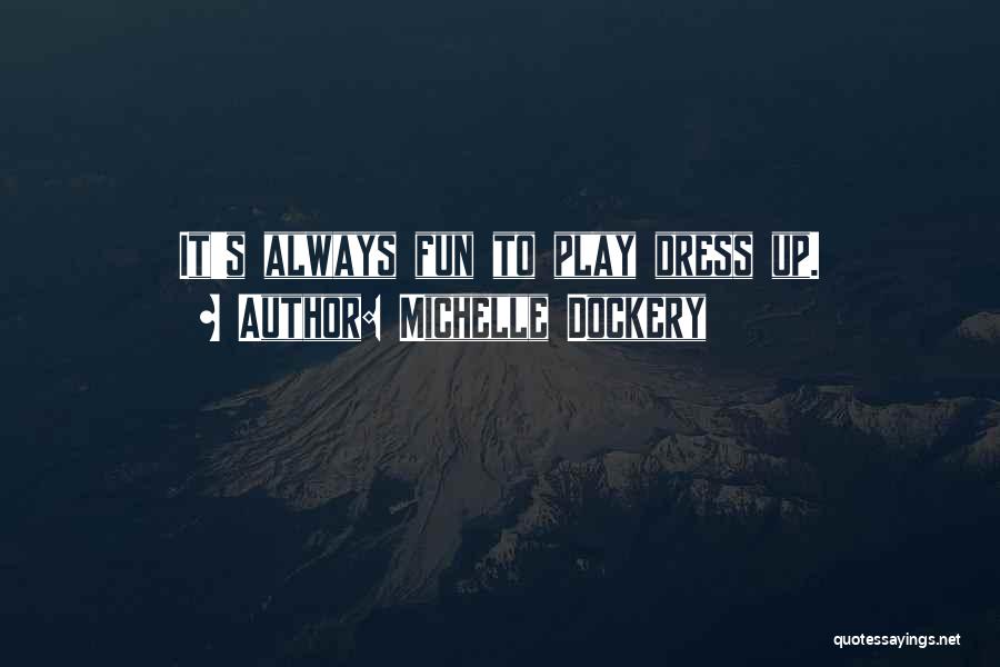 Michelle Dockery Quotes: It's Always Fun To Play Dress Up.