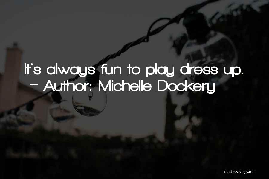 Michelle Dockery Quotes: It's Always Fun To Play Dress Up.