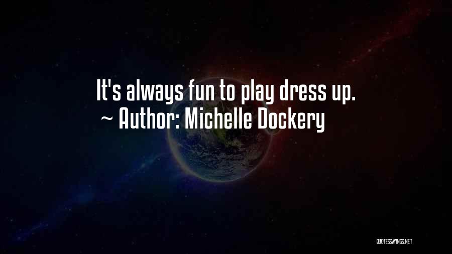 Michelle Dockery Quotes: It's Always Fun To Play Dress Up.