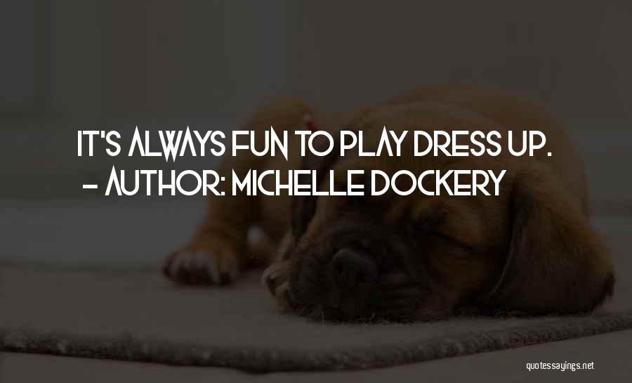 Michelle Dockery Quotes: It's Always Fun To Play Dress Up.