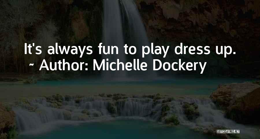 Michelle Dockery Quotes: It's Always Fun To Play Dress Up.