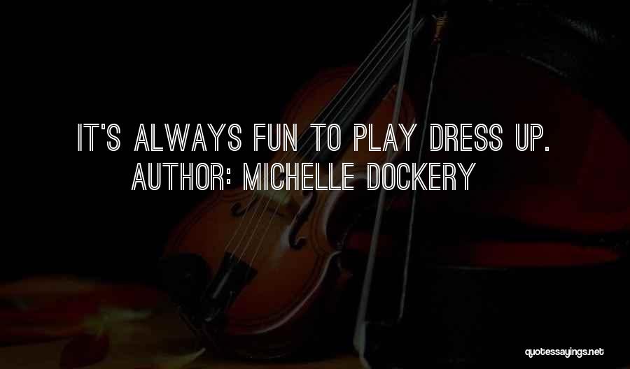 Michelle Dockery Quotes: It's Always Fun To Play Dress Up.