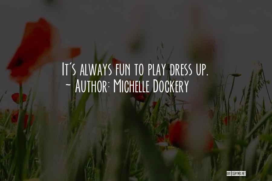 Michelle Dockery Quotes: It's Always Fun To Play Dress Up.