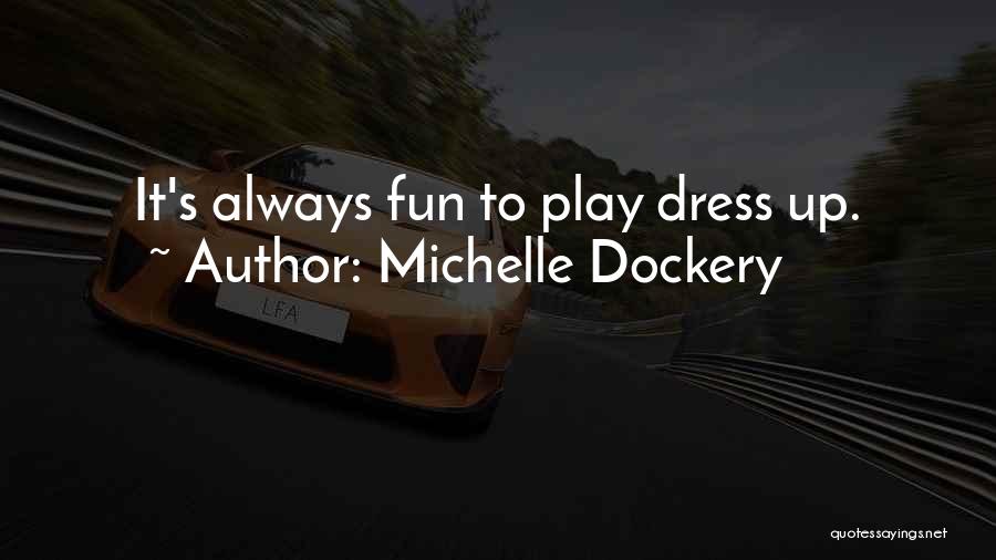 Michelle Dockery Quotes: It's Always Fun To Play Dress Up.