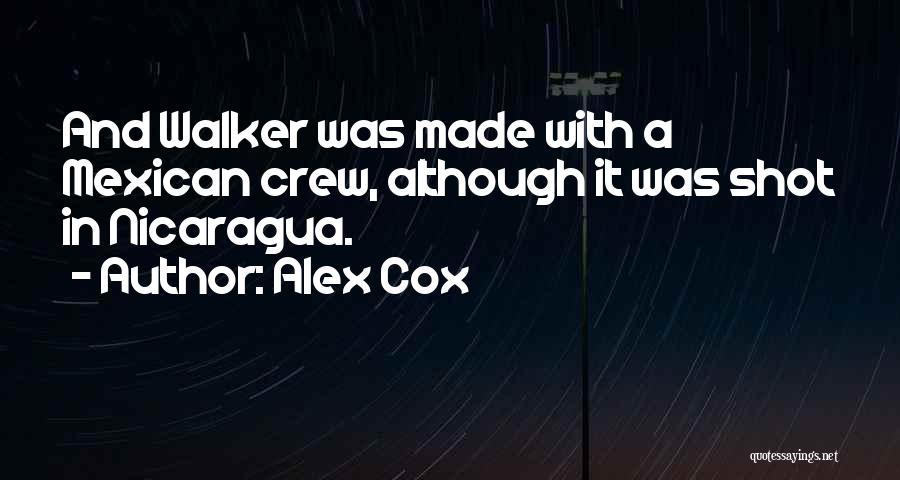 Alex Cox Quotes: And Walker Was Made With A Mexican Crew, Although It Was Shot In Nicaragua.