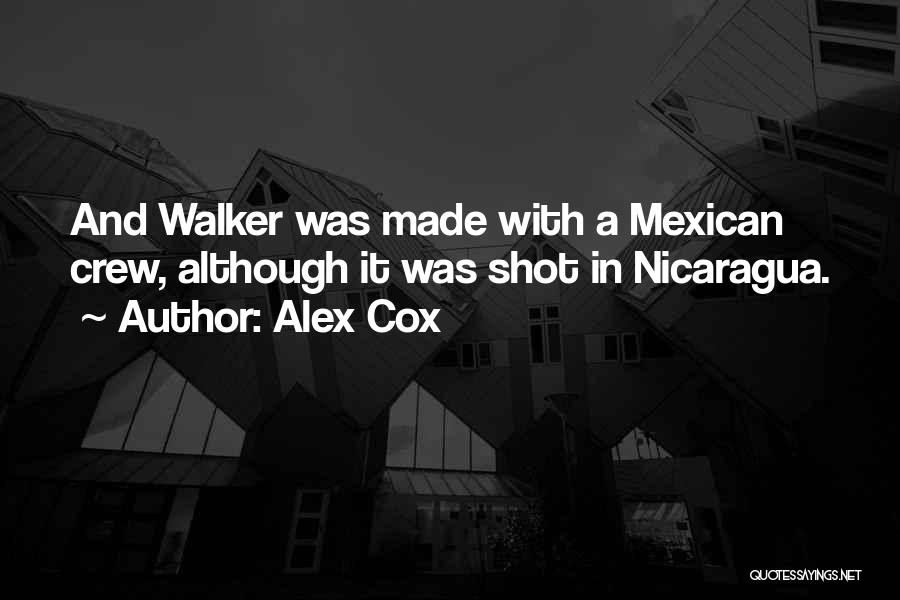 Alex Cox Quotes: And Walker Was Made With A Mexican Crew, Although It Was Shot In Nicaragua.