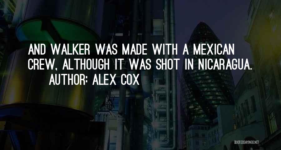 Alex Cox Quotes: And Walker Was Made With A Mexican Crew, Although It Was Shot In Nicaragua.